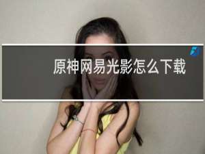 原神网易光影怎么下载