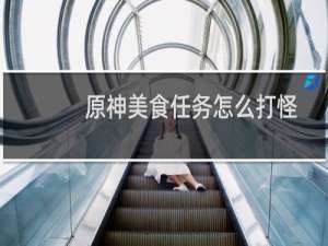 原神美食任务怎么打怪