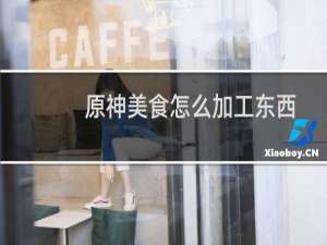 原神美食怎么加工东西