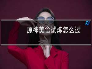 原神美食试炼怎么过