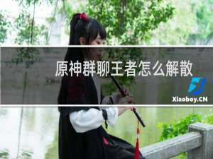 原神群聊王者怎么解散