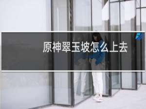 原神翠玉坡怎么上去