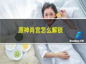 原神肖宫怎么解锁
