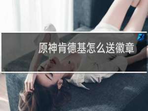 原神肯德基怎么送徽章