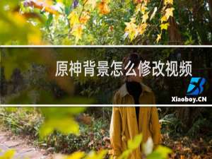 原神背景怎么修改视频