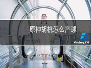 原神胡桃怎么产球