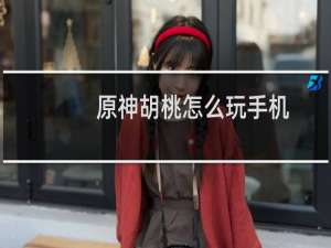 原神胡桃怎么玩手机