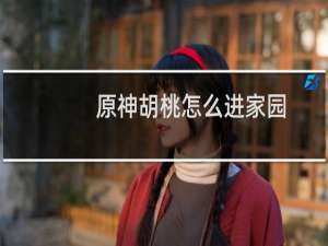 原神胡桃怎么进家园