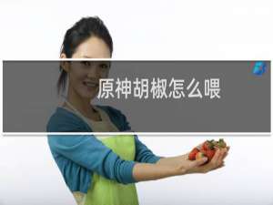 原神胡椒怎么喂