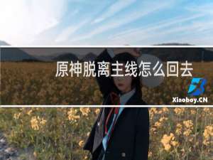原神脱离主线怎么回去