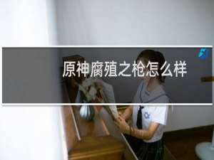 原神腐殖之枪怎么样