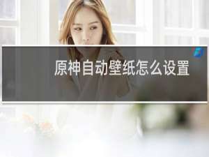 原神自动壁纸怎么设置