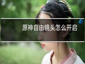 原神自由镜头怎么开启