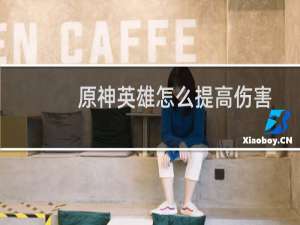 原神英雄怎么提高伤害