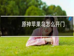 原神苹果岛怎么开门