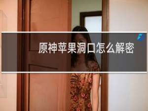 原神苹果洞口怎么解密