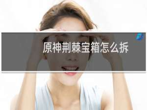 原神荆棘宝箱怎么拆