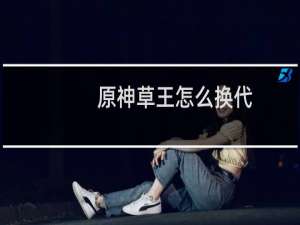 原神草王怎么换代
