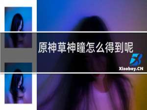 原神草神瞳怎么得到呢
