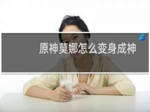 原神莫娜怎么变身成神