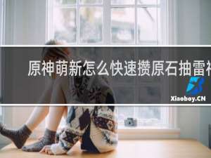 原神萌新怎么快速攒原石抽雷神