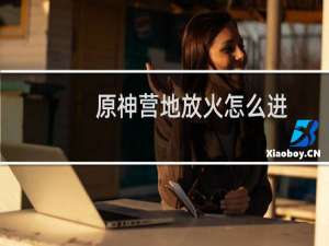 原神营地放火怎么进