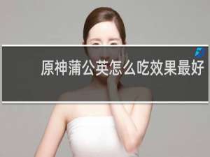 原神蒲公英怎么吃效果最好