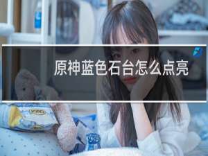 原神蓝色石台怎么点亮