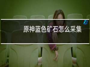 原神蓝色矿石怎么采集