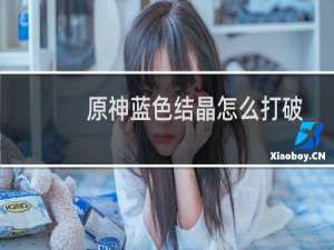 原神蓝色结晶怎么打破