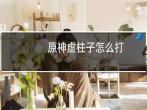 原神虚柱子怎么打