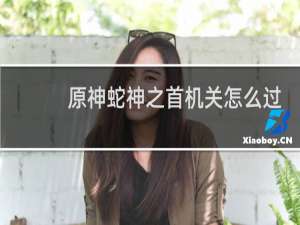 原神蛇神之首机关怎么过