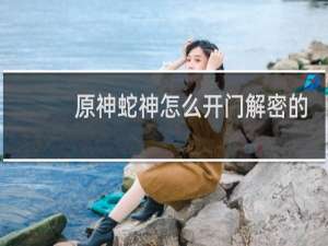 原神蛇神怎么开门解密的