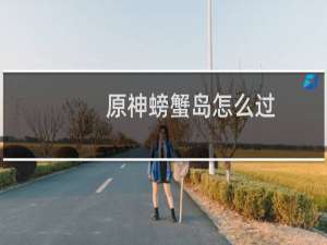 原神螃蟹岛怎么过