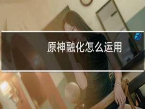 原神融化怎么运用