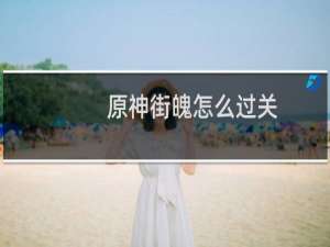 原神街魄怎么过关