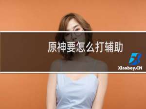 原神要怎么打辅助