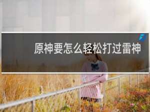 原神要怎么轻松打过雷神