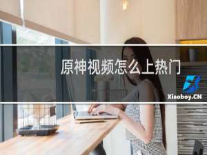 原神视频怎么上热门