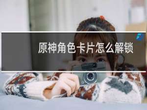 原神角色卡片怎么解锁