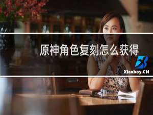 原神角色复刻怎么获得