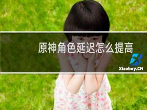原神角色延迟怎么提高