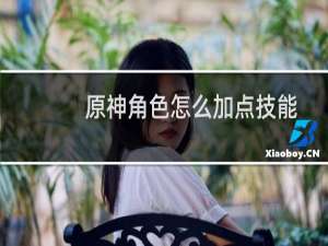 原神角色怎么加点技能