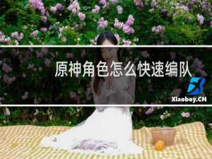 原神角色怎么快速编队
