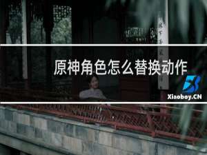 原神角色怎么替换动作