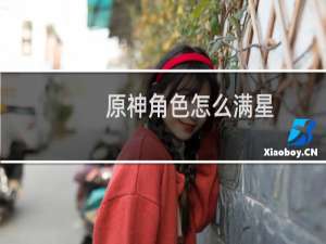 原神角色怎么满星