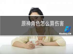 原神角色怎么算伤害