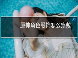 原神角色服饰怎么穿戴