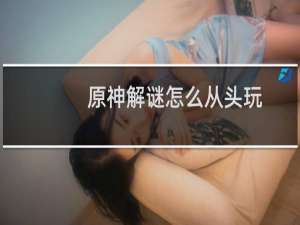 原神解谜怎么从头玩