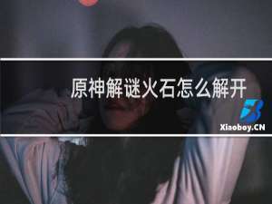 原神解谜火石怎么解开